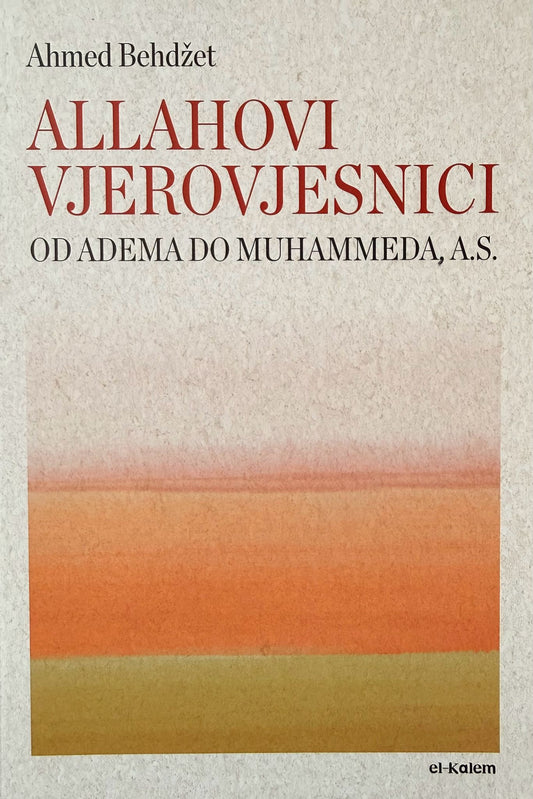 Allahovi vjerovjesnici - od Adema a.s. do Muhammeda a.s.